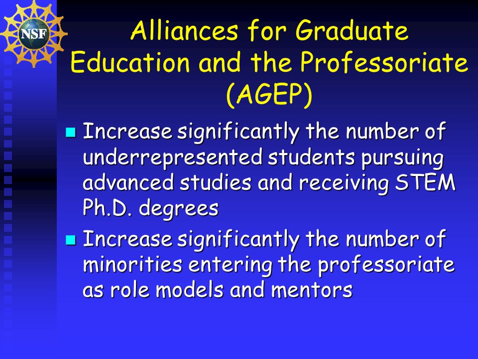Alliances for Graduate Education and the Professoriate (AGEP) Increase significantly the number of underrepresented students pursuing advanced studies and receiving STEM Ph.D.