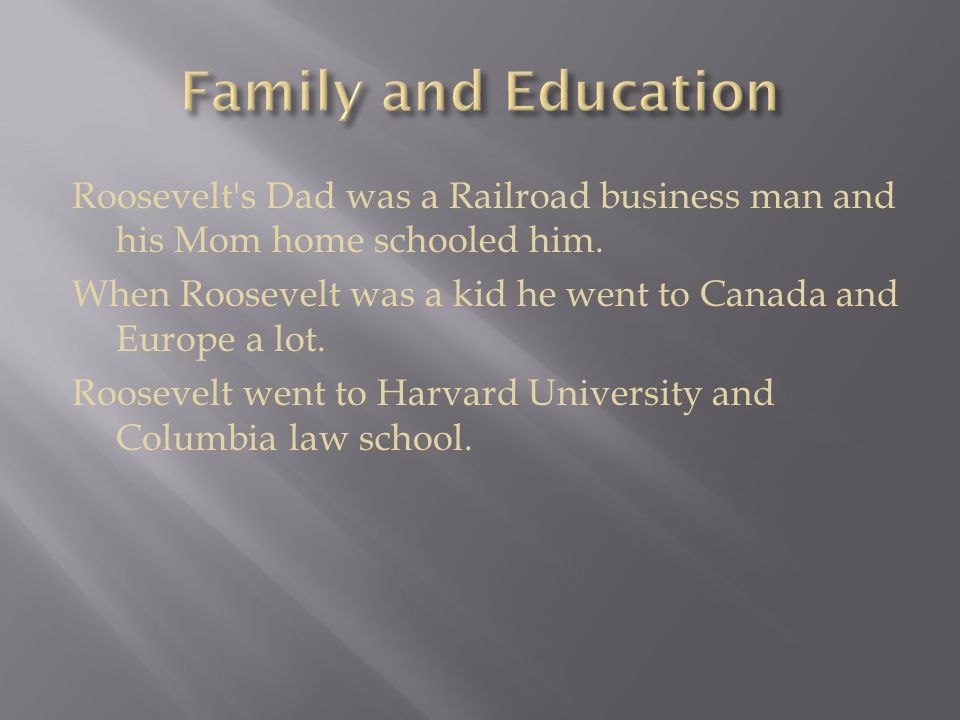 Roosevelt s Dad was a Railroad business man and his Mom home schooled him.