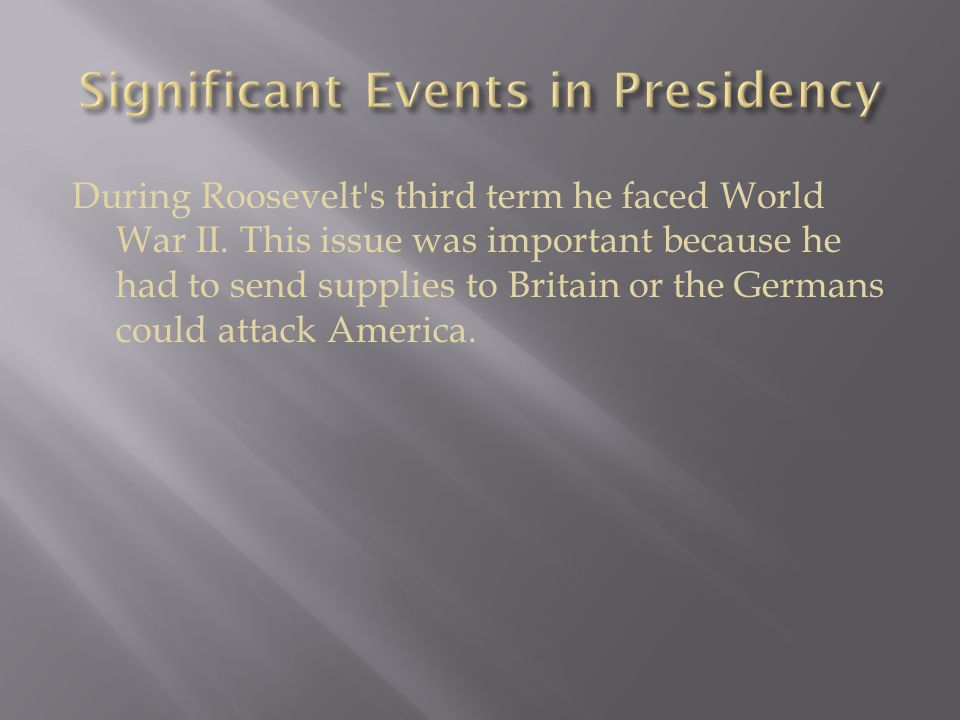 During Roosevelt s third term he faced World War II.