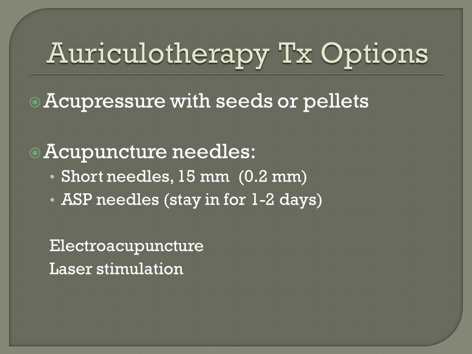  Acupressure with seeds or pellets  Acupuncture needles: Short needles, 15 mm (0.2 mm) ASP needles (stay in for 1-2 days) Electroacupuncture Laser stimulation
