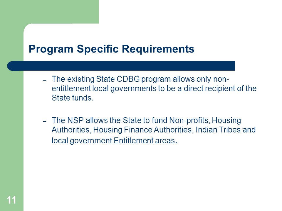 11 Program Specific Requirements – The existing State CDBG program allows only non- entitlement local governments to be a direct recipient of the State funds.