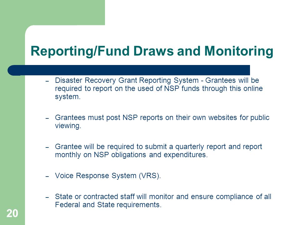 20 Reporting/Fund Draws and Monitoring – Disaster Recovery Grant Reporting System - Grantees will be required to report on the used of NSP funds through this online system.