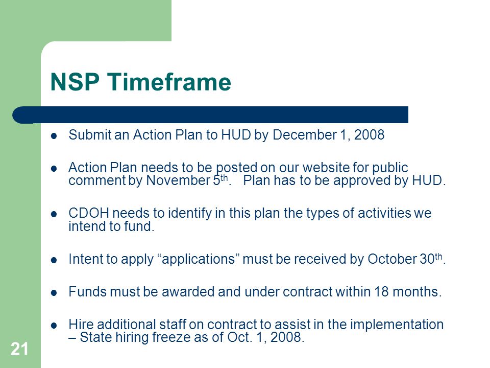 21 NSP Timeframe Submit an Action Plan to HUD by December 1, 2008 Action Plan needs to be posted on our website for public comment by November 5 th.