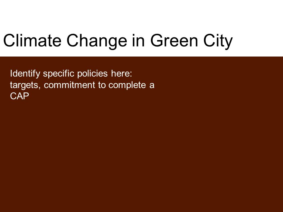 Climate Change in Green City Identify specific policies here: targets, commitment to complete a CAP