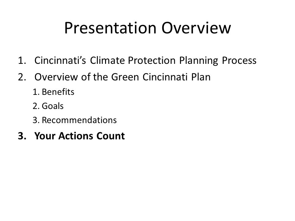 Presentation Overview 1.Cincinnati’s Climate Protection Planning Process 2.Overview of the Green Cincinnati Plan 1.Benefits 2.Goals 3.Recommendations 3.Your Actions Count