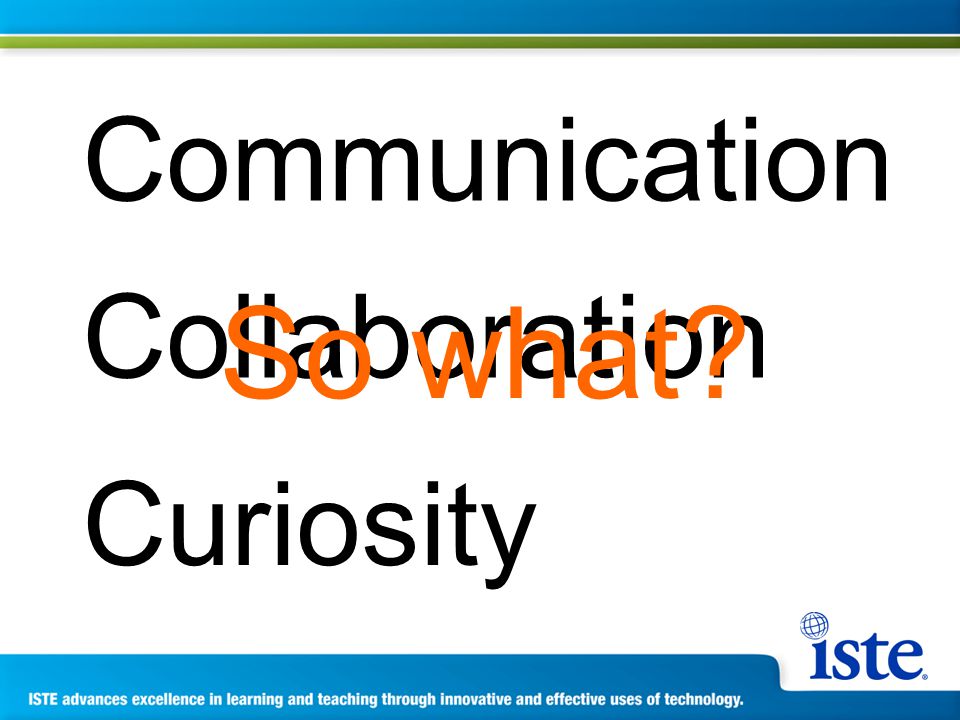 Communication Collaboration Curiosity So what