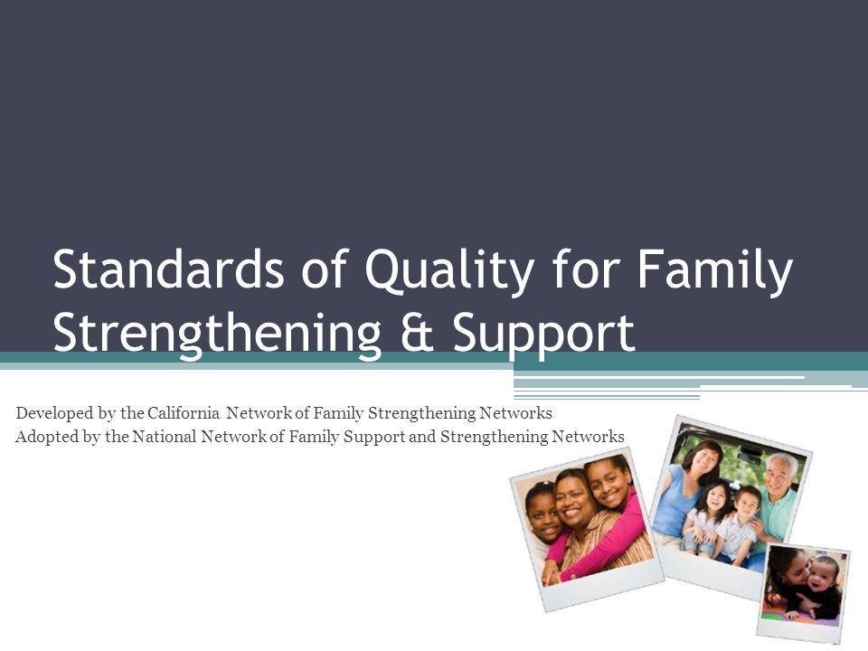 Standards of Quality for Family Strengthening & Support Developed by the California Network of Family Strengthening Networks Adopted by the National Network of Family Support and Strengthening Networks