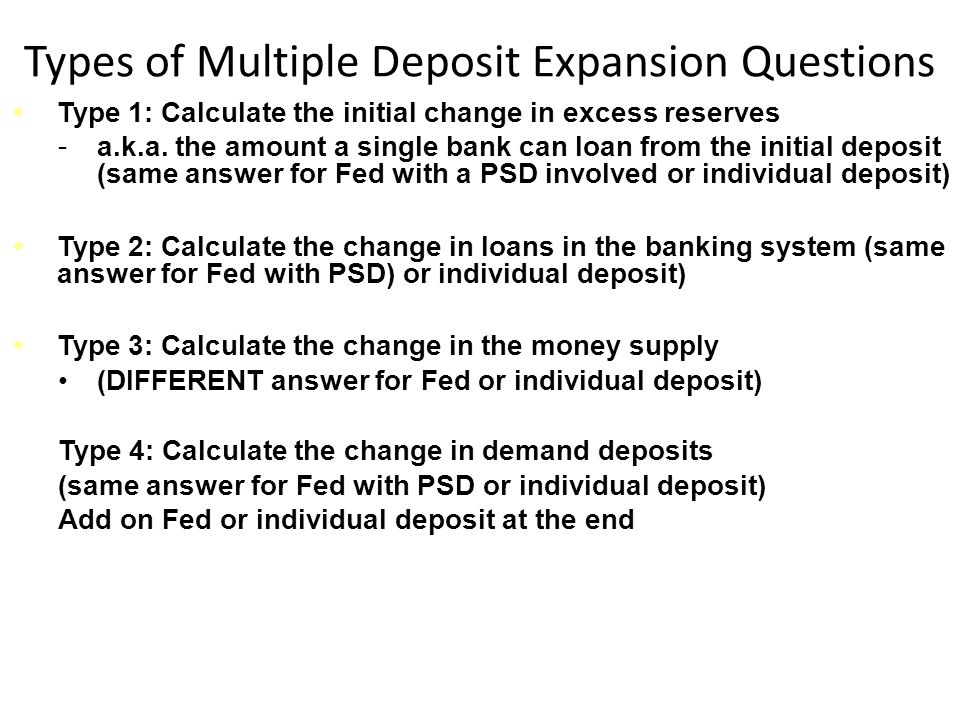 Types of Multiple Deposit Expansion Questions Type 1: Calculate the initial change in excess reserves - a.k.a.
