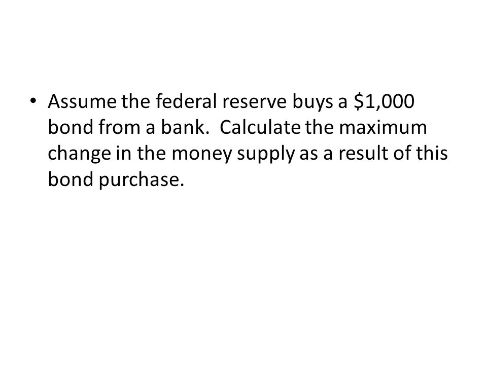 Assume the federal reserve buys a $1,000 bond from a bank.