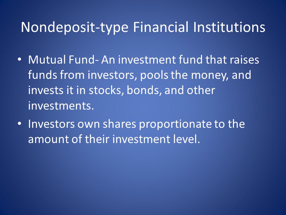 Nondeposit-type Financial Institutions Mutual Fund- An investment fund that raises funds from investors, pools the money, and invests it in stocks, bonds, and other investments.