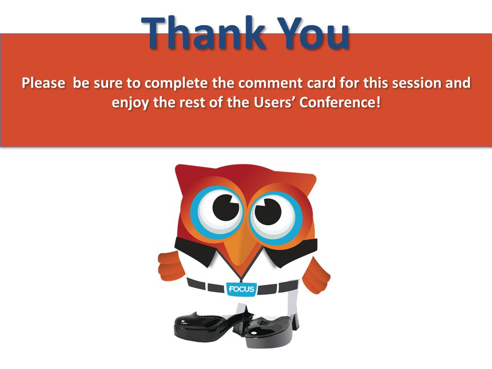 Thank You Please be sure to complete the comment card for this session and enjoy the rest of the Users’ Conference!