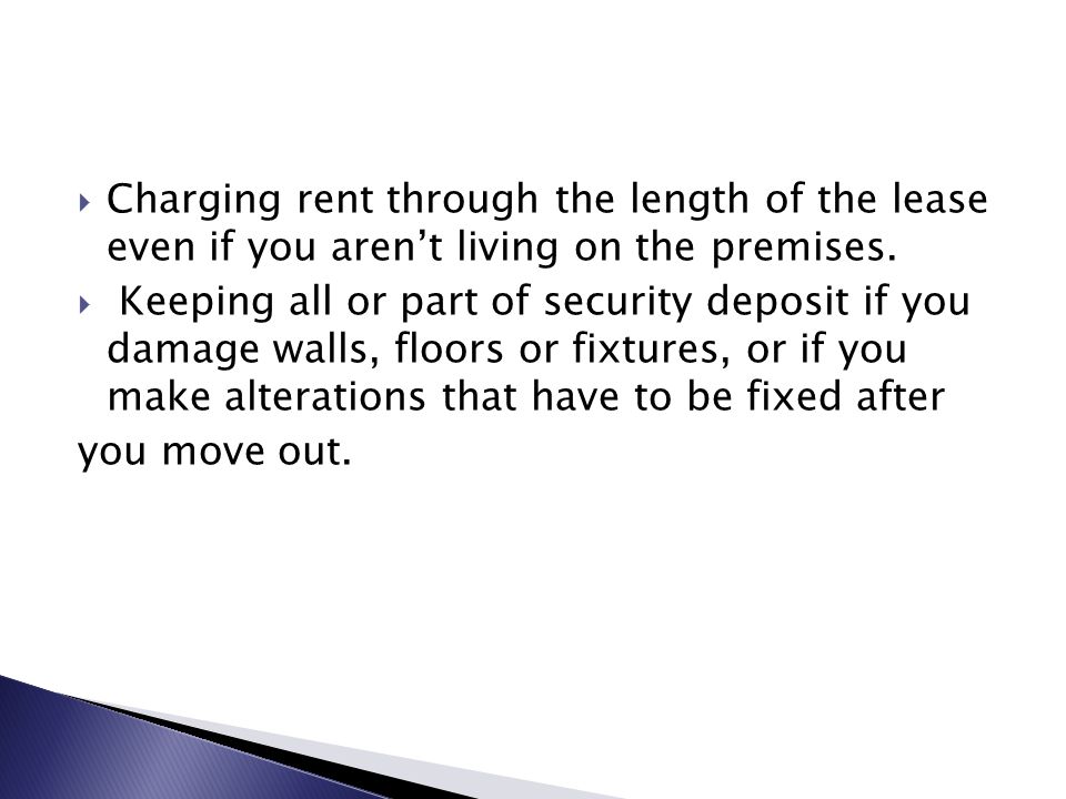  Charging rent through the length of the lease even if you aren’t living on the premises.