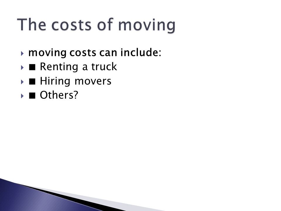  moving costs can include:  ■ Renting a truck  ■ Hiring movers  ■ Others