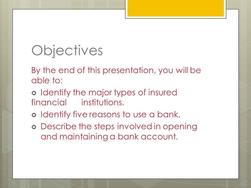 Objectives By the end of this presentation, you will be able to:  Identify the major types of insured financial institutions.