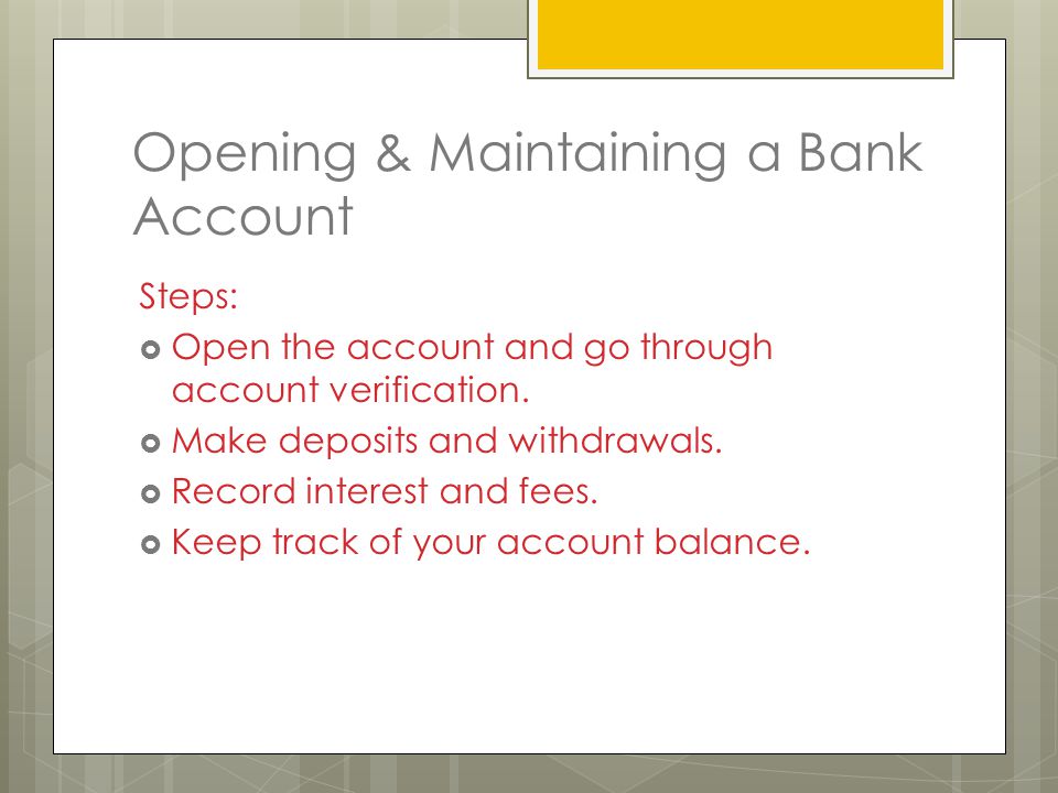 Opening & Maintaining a Bank Account Steps:  Open the account and go through account verification.