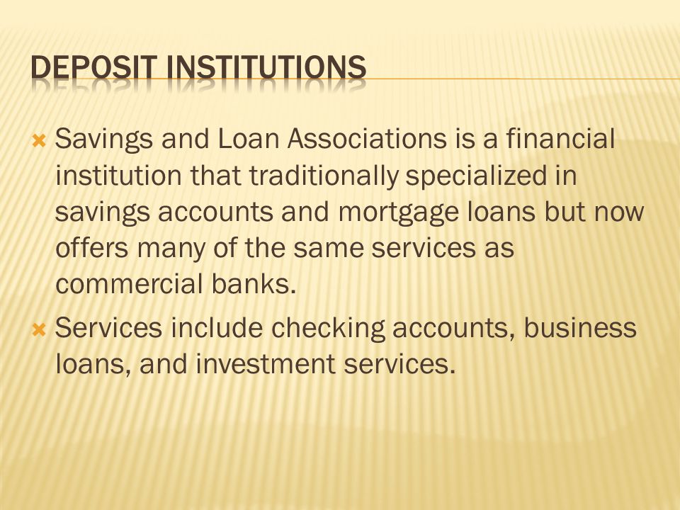  Savings and Loan Associations is a financial institution that traditionally specialized in savings accounts and mortgage loans but now offers many of the same services as commercial banks.