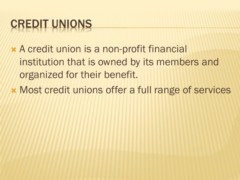  A credit union is a non-profit financial institution that is owned by its members and organized for their benefit.