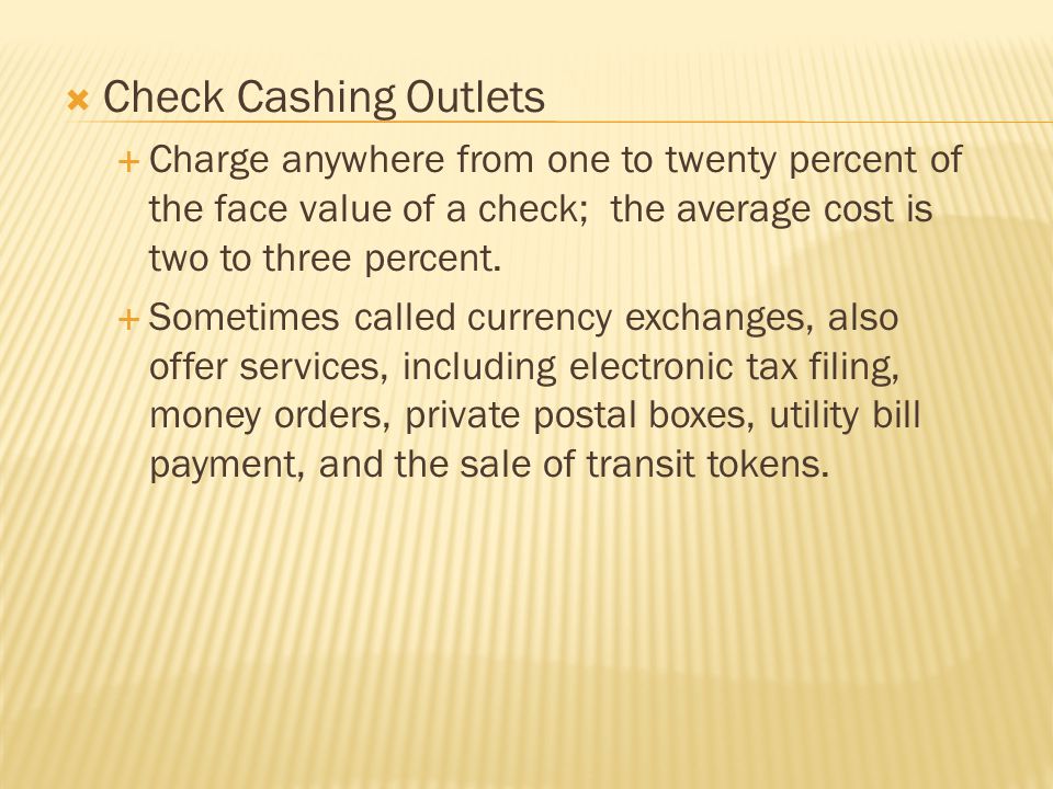  Check Cashing Outlets  Charge anywhere from one to twenty percent of the face value of a check; the average cost is two to three percent.