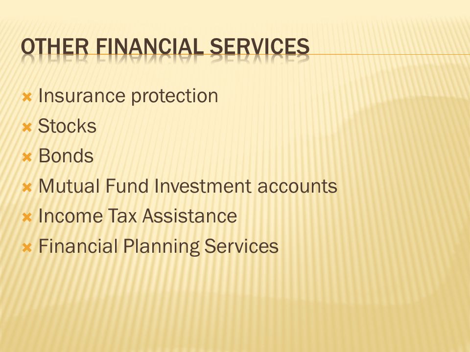  Insurance protection  Stocks  Bonds  Mutual Fund Investment accounts  Income Tax Assistance  Financial Planning Services