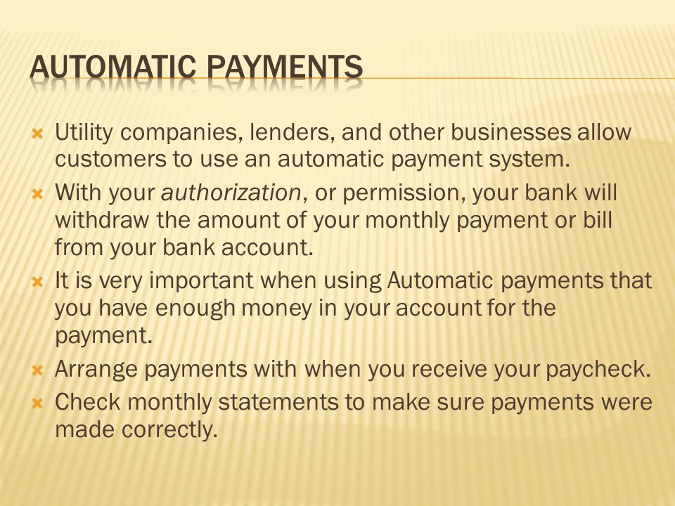  Utility companies, lenders, and other businesses allow customers to use an automatic payment system.