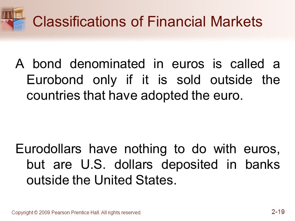 Classifications of Financial Markets A bond denominated in euros is called a Eurobond only if it is sold outside the countries that have adopted the euro.