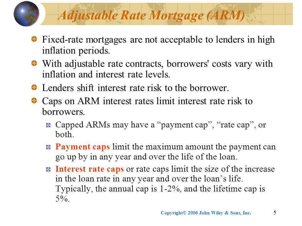 Copyright© 2006 John Wiley & Sons, Inc.5 Adjustable Rate Mortgage (ARM) Fixed-rate mortgages are not acceptable to lenders in high inflation periods.