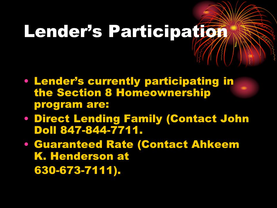 Lender’s Participation Lender’s currently participating in the Section 8 Homeownership program are: Direct Lending Family (Contact John Doll