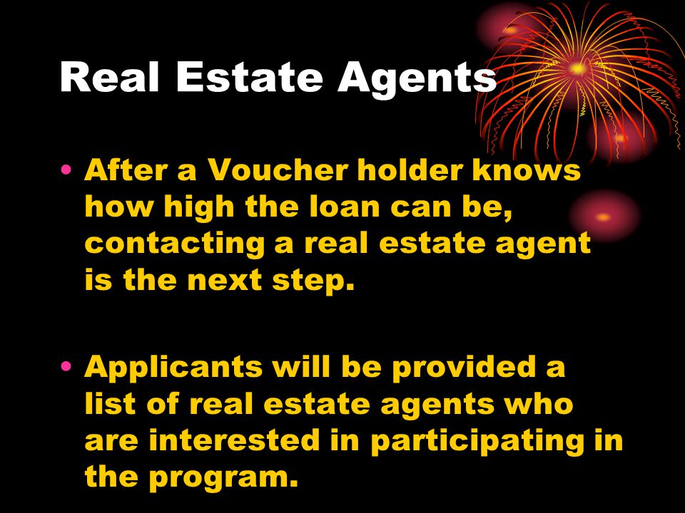 Real Estate Agents After a Voucher holder knows how high the loan can be, contacting a real estate agent is the next step.