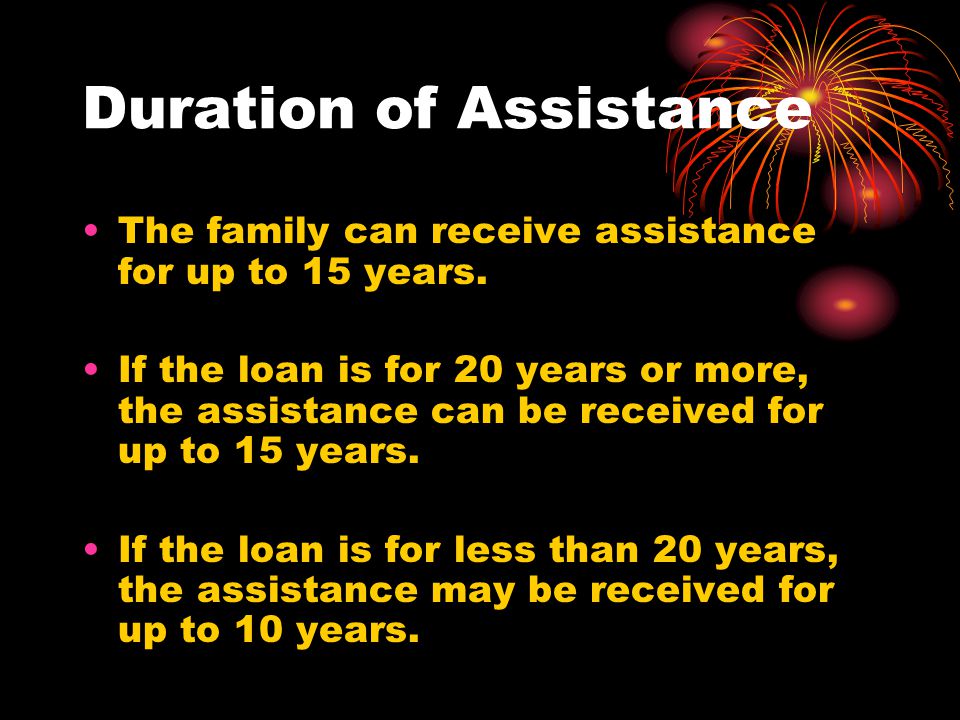 Duration of Assistance The family can receive assistance for up to 15 years.