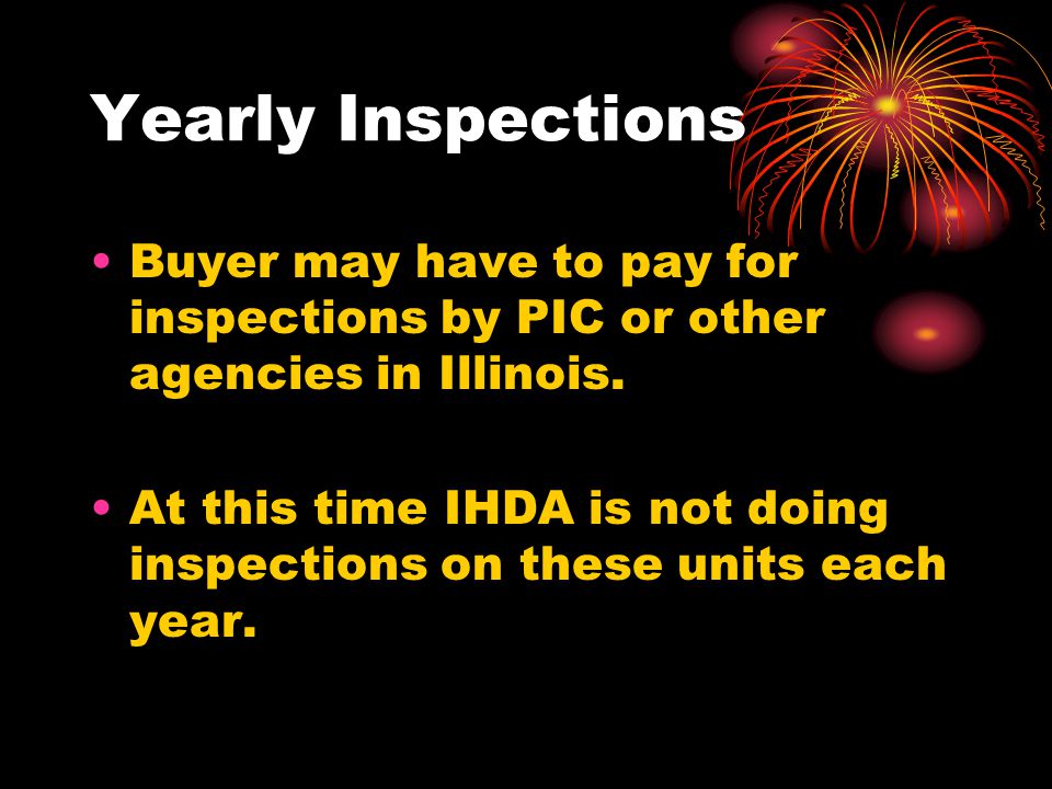 Yearly Inspections Buyer may have to pay for inspections by PIC or other agencies in Illinois.