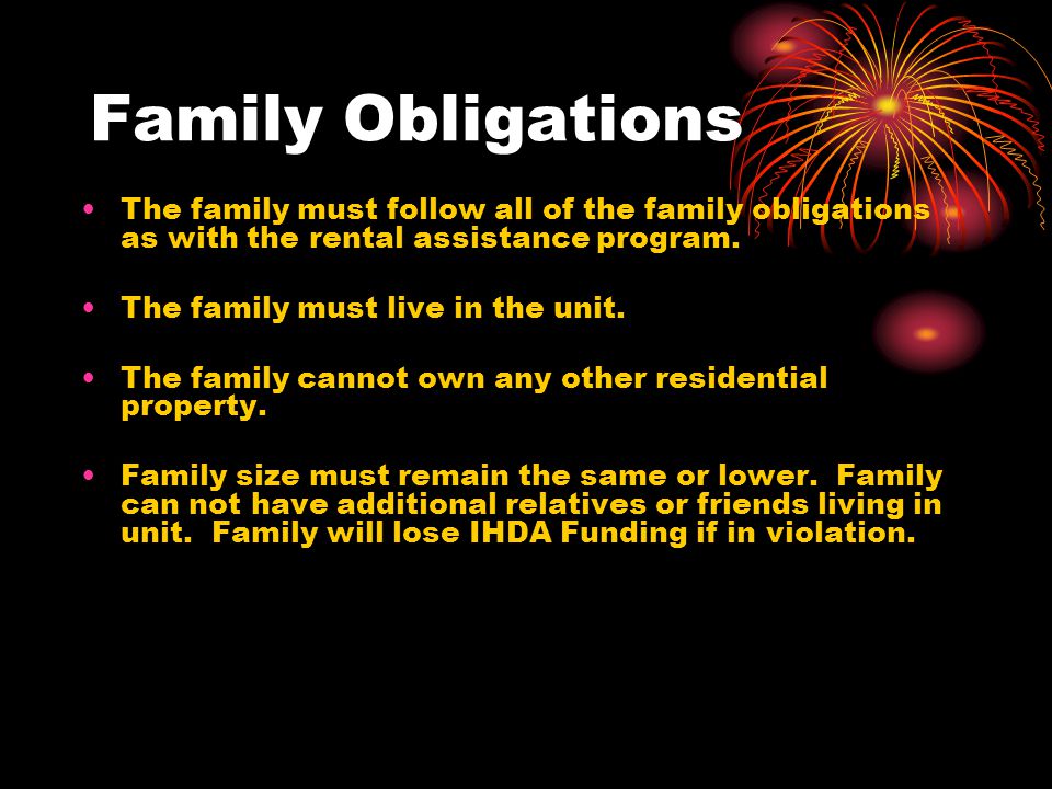 Family Obligations The family must follow all of the family obligations as with the rental assistance program.