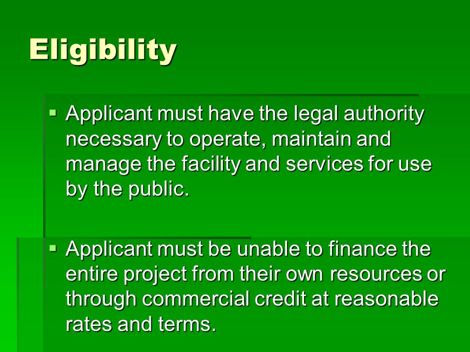 Eligibility  Applicant must have the legal authority necessary to operate, maintain and manage the facility and services for use by the public.