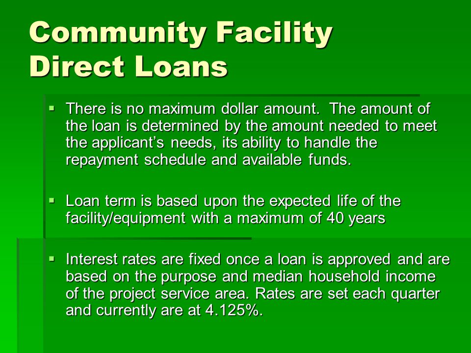 Community Facility Direct Loans  There is no maximum dollar amount.