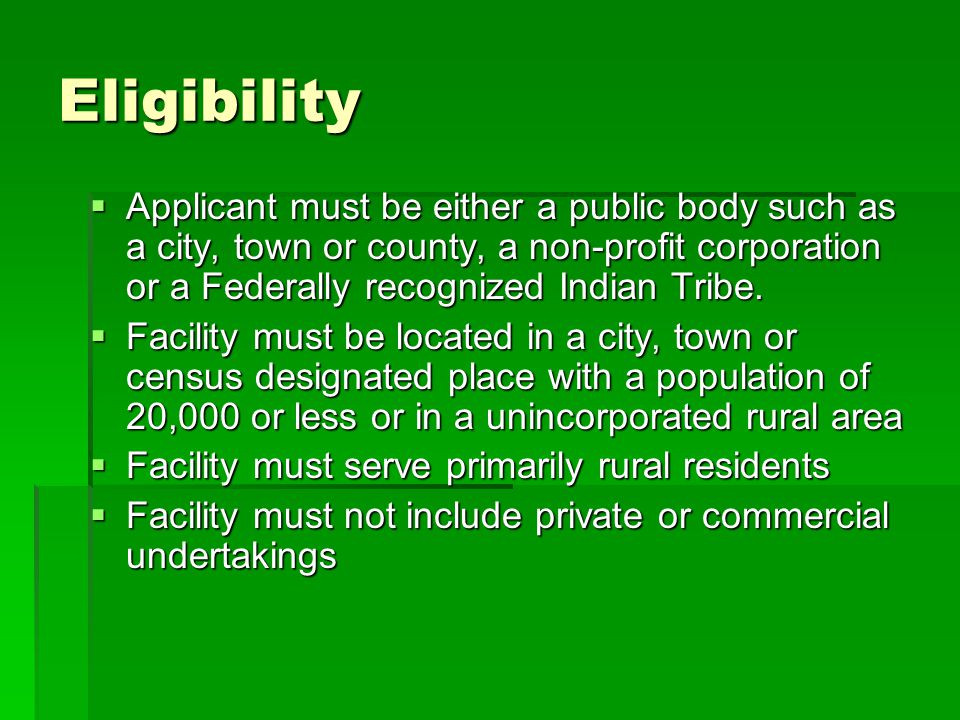 Eligibility  Applicant must be either a public body such as a city, town or county, a non-profit corporation or a Federally recognized Indian Tribe.