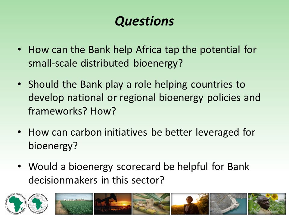 Questions How can the Bank help Africa tap the potential for small-scale distributed bioenergy.