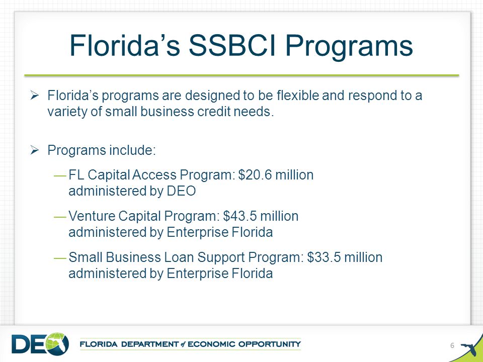 Florida’s SSBCI Programs  Florida’s programs are designed to be flexible and respond to a variety of small business credit needs.