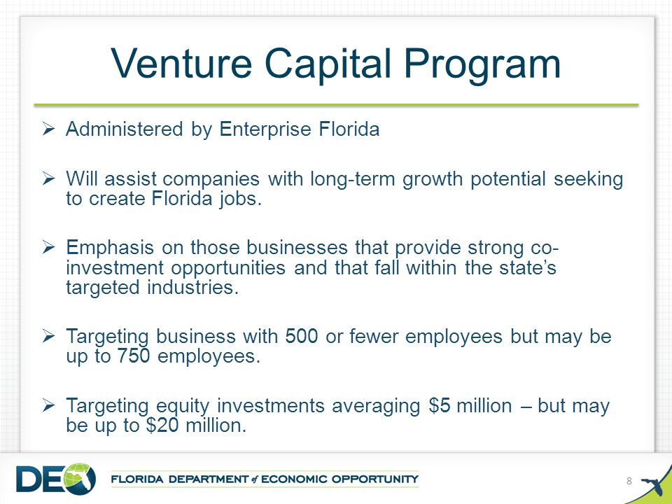 Venture Capital Program  Administered by Enterprise Florida  Will assist companies with long-term growth potential seeking to create Florida jobs.