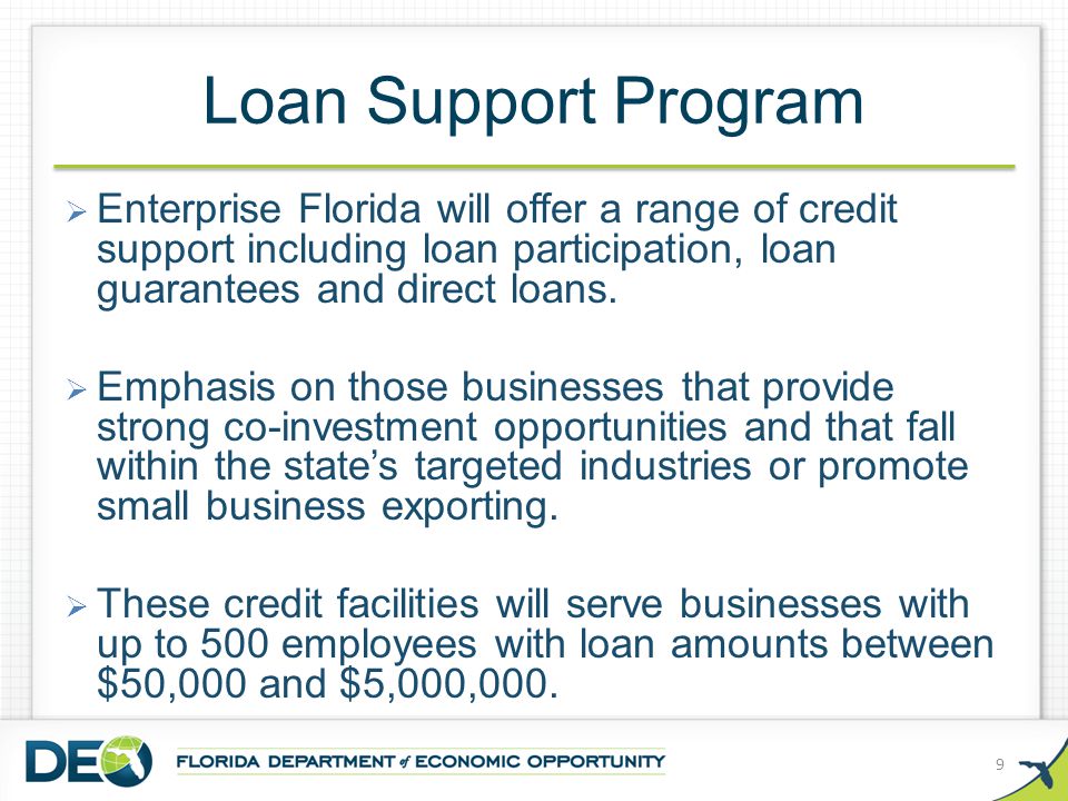 Loan Support Program  Enterprise Florida will offer a range of credit support including loan participation, loan guarantees and direct loans.