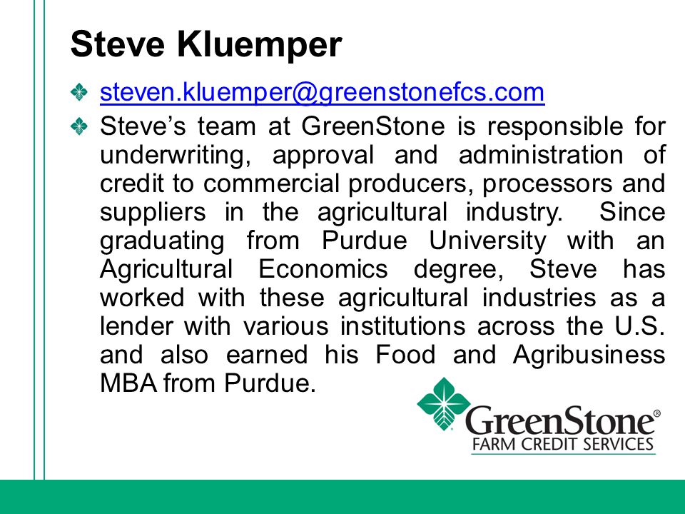 Steve Kluemper Steve’s team at GreenStone is responsible for underwriting, approval and administration of credit to commercial producers, processors and suppliers in the agricultural industry.