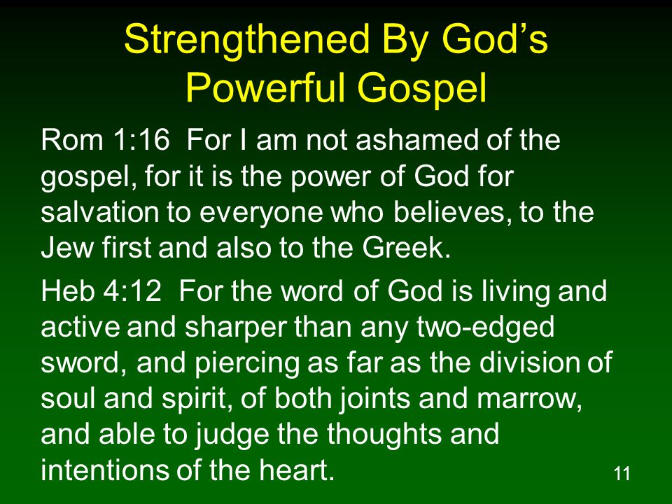 11 Strengthened By God’s Powerful Gospel Rom 1:16 For I am not ashamed of the gospel, for it is the power of God for salvation to everyone who believes, to the Jew first and also to the Greek.