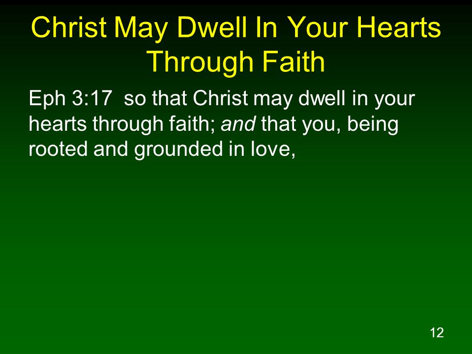 12 Christ May Dwell In Your Hearts Through Faith Eph 3:17 so that Christ may dwell in your hearts through faith; and that you, being rooted and grounded in love,