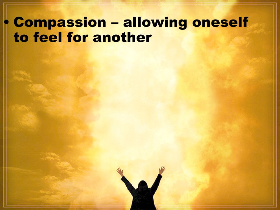 Compassion – allowing oneself to feel for another