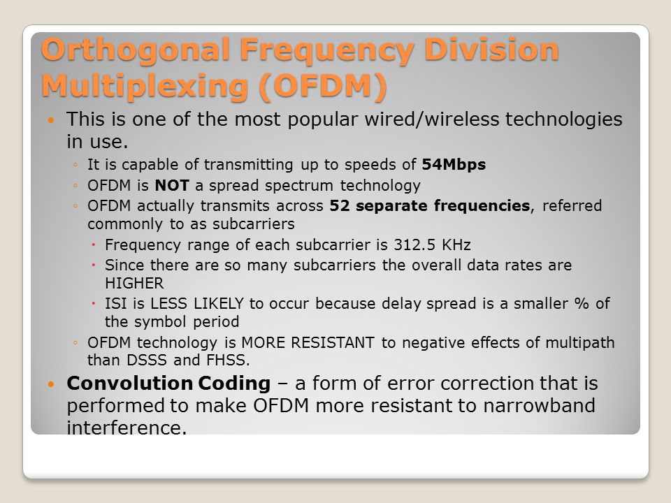 Orthogonal Frequency Division Multiplexing (OFDM) This is one of the most popular wired/wireless technologies in use.
