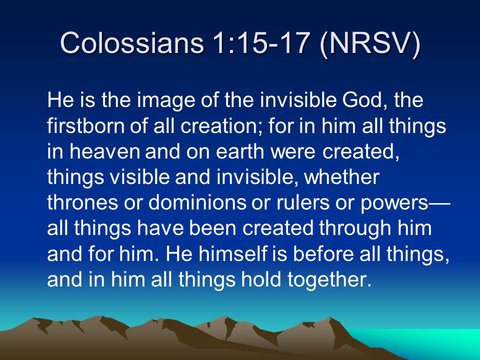 First Place in Everything! Colossians 1: Colossians 1:15-17 (NRSV) He is  the image of the invisible God, the firstborn of all creation; for in him.  - ppt download