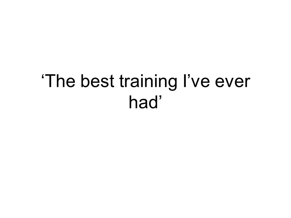 ‘The best training I’ve ever had’