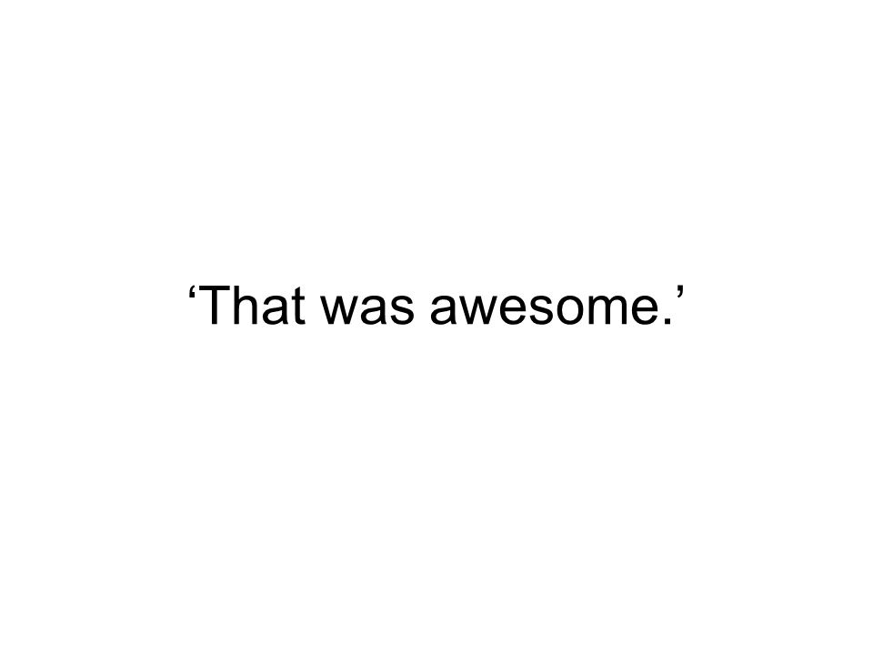 ‘That was awesome.’