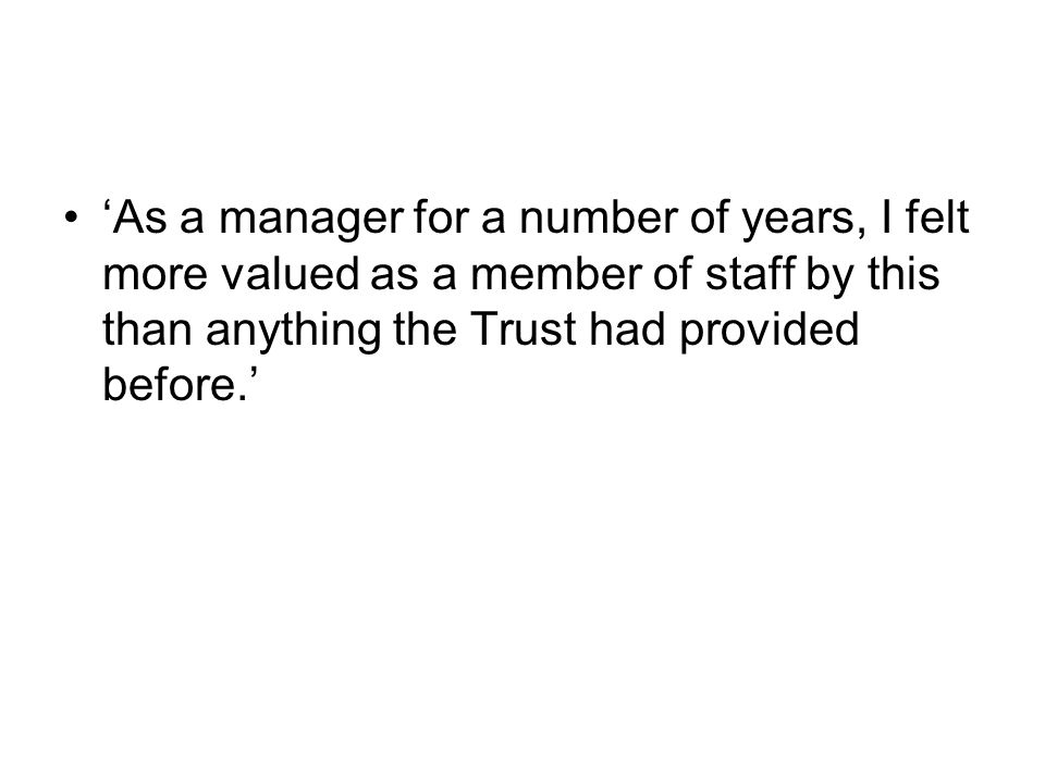 ‘As a manager for a number of years, I felt more valued as a member of staff by this than anything the Trust had provided before.’