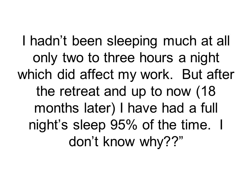 I hadn’t been sleeping much at all only two to three hours a night which did affect my work.
