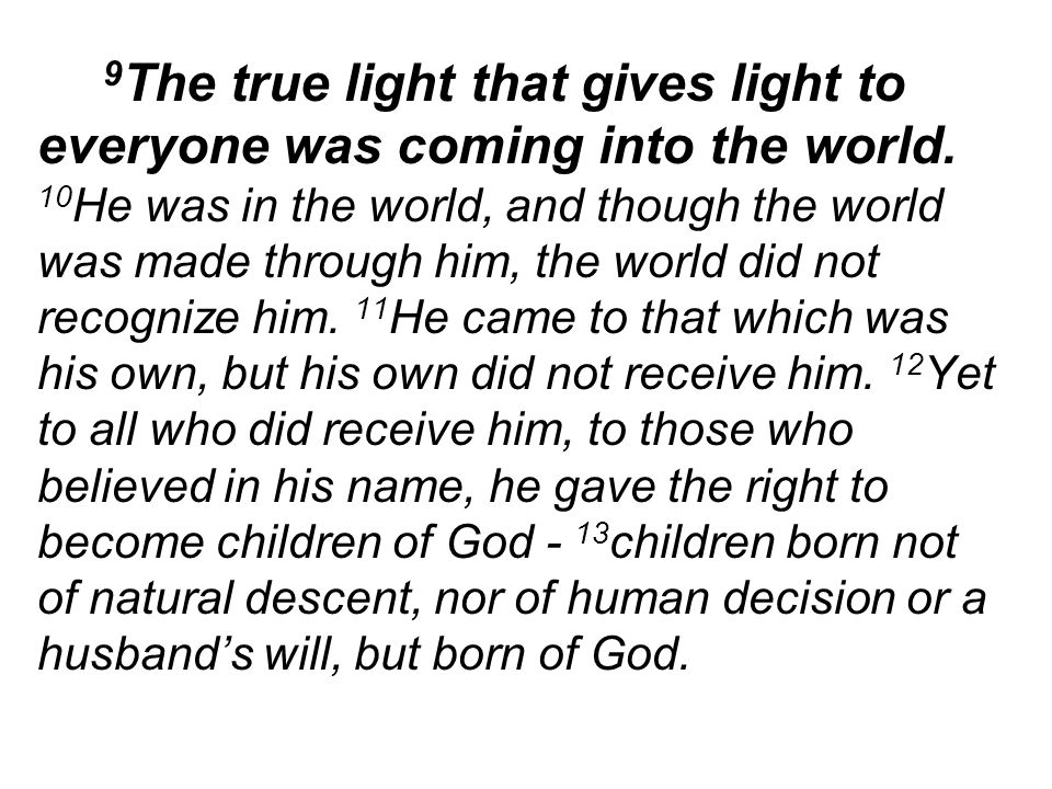 9 The true light that gives light to everyone was coming into the world.
