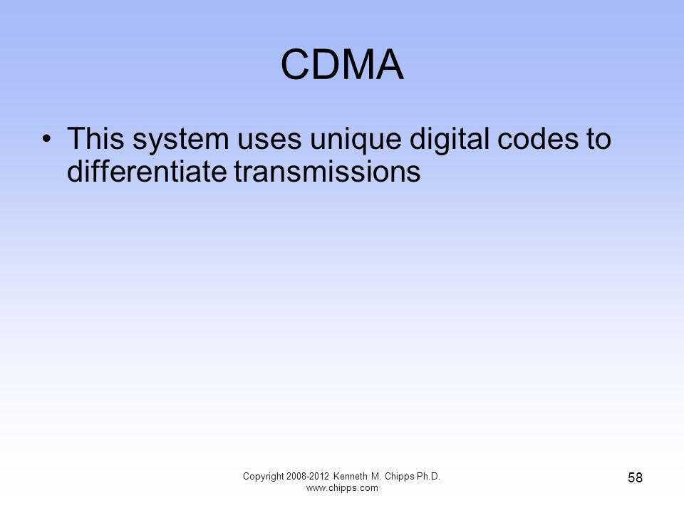 CDMA This system uses unique digital codes to differentiate transmissions Copyright Kenneth M.